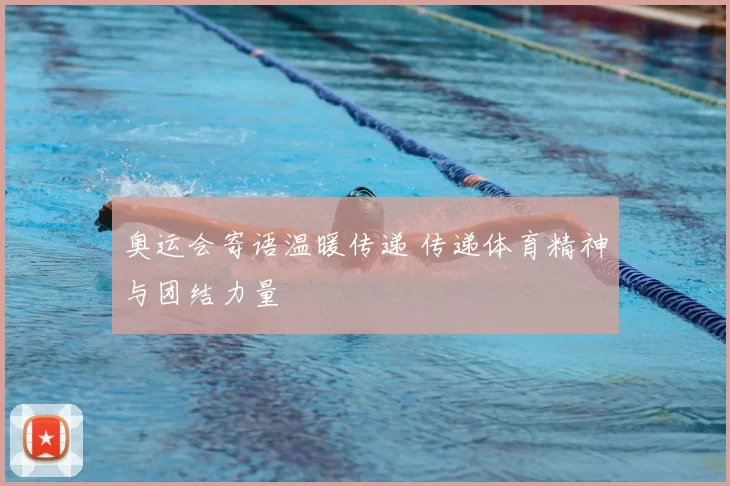 奥运会寄语温暖传递 传递体育精神与团结力量