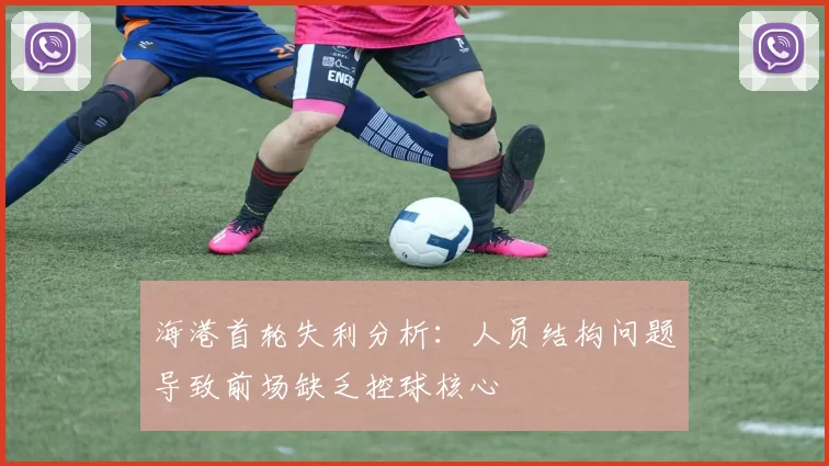 海港首轮失利分析：人员结构问题导致前场缺乏控球核心