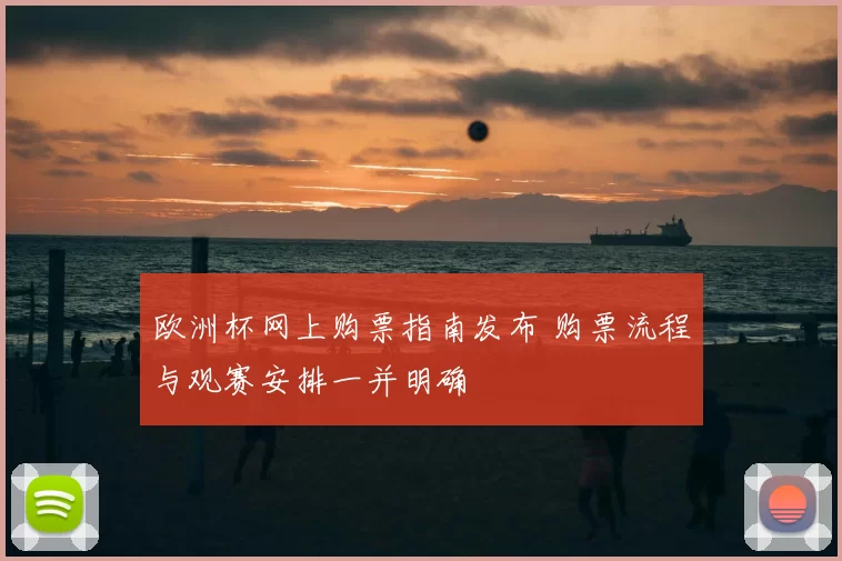 欧洲杯网上购票指南发布 购票流程与观赛安排一并明确