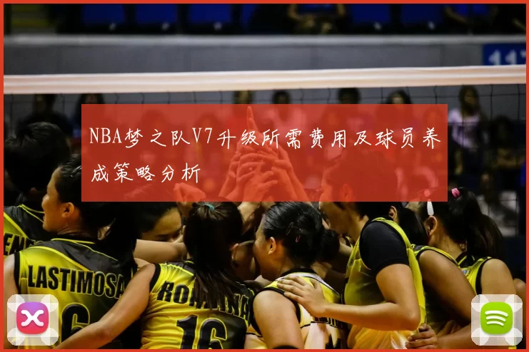 NBA梦之队V7升级所需费用及球员养成策略分析