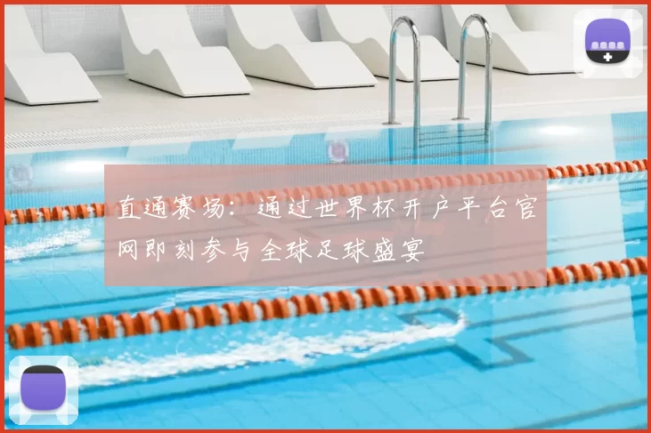 直通赛场:通过世界杯开户平台官网即刻参与全球足球盛宴