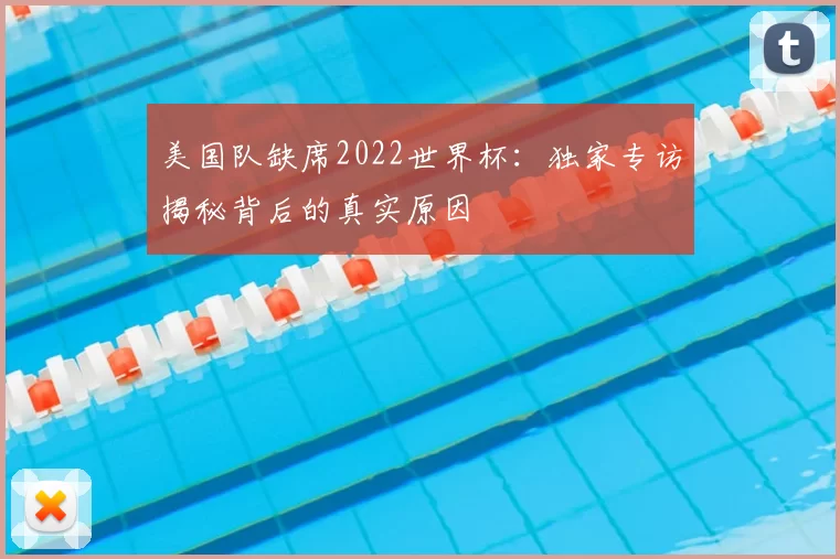美国队缺席2022世界杯:独家专访揭秘背后的真实原因