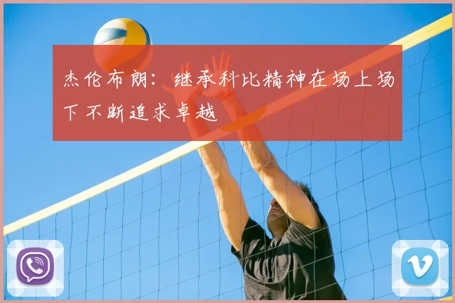 杰伦布朗：继承科比精神在场上场下不断追求卓越