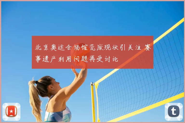 北京奥运会场馆荒废现状引关注 赛事遗产利用问题再受讨论
