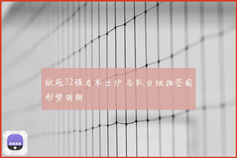 欧冠32强名单出炉 各队分组抽签前形势明朗