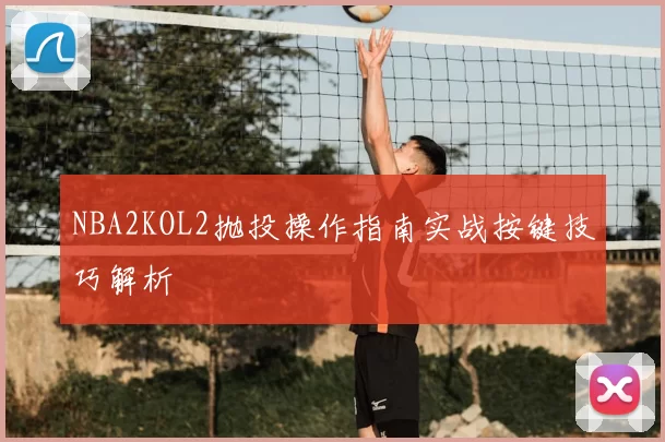 NBA2KOL2抛投操作指南实战按键技巧解析