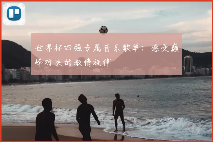 世界杯四强专属音乐歌单：感受巅峰对决的激情旋律