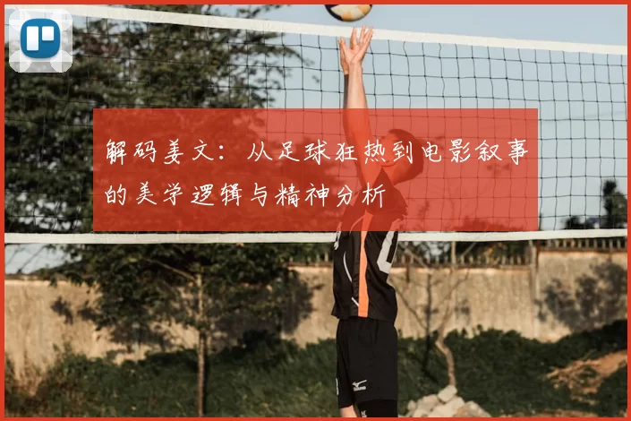 解码姜文：从足球狂热到电影叙事的美学逻辑与精神分析
