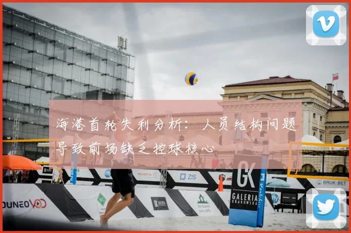 海港首轮失利分析：人员结构问题导致前场缺乏控球核心